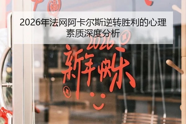 2026年法网阿卡尔斯逆转胜利的心理素质深度分析